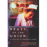 State of the Union: A Century of American Labor - Revised and Expanded Edition (Politics and Society in Modern America, 91)