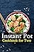 Instant Pot Cookbook For Two: 85+ Wholesome, Quick & Easy Smart Pressure Cooker Recipes