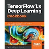TensorFlow 1.x Deep Learning Cookbook: Over 90 unique recipes to solve artificial-intelligence driven problems with Python