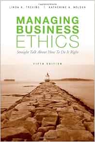 Managing Business Ethics Straight Talk About How To Do It