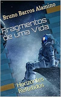 Livro Fragmentos de uma Vida: Horizontes Refletidos (Pulsares da Alma Livro 5)