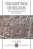 The East Face of Helicon: West Asiatic Elements in Greek Poetry and Myth (Clarendon Paperbacks) by M. L. West