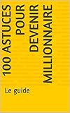 100 astuces pour devenir millionnaire: Le guide (French Edition) by Nathan Fernandes