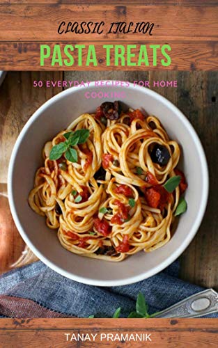 PASTA TREATS : 50 Everyday Recipes for Home Cooking by [Pramanik, Tanay ]