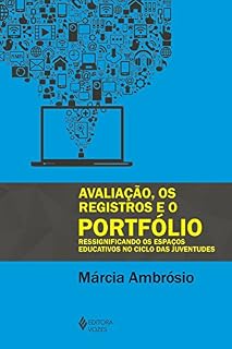 Livro Avaliação, os Registros e o Portfólio: Ressignificando os Espaços Educativos no Ciclo das Juventudes