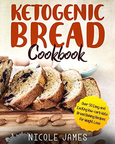 Ketogenic Bread Cookbook: Over 50 Easy and Exciting low-carb Keto Bread Baking Recipes for Weight Loss Paperback – November 13, 2018