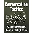 Conversation Tactics: 43 Verbal Strategies to Charm, Captivate, Banter, and Defend
