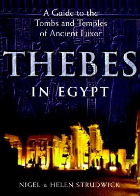 Thebes in Egypt: A Guide to the Tombs and Temples of Ancient Luxor by Nigel Strudwick, Helen Strudwick