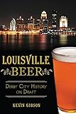 Louisville Beer: Derby City History on Draft (American Palate) by Kevin Gibson