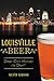 Louisville Beer: Derby City History on Draft (American Palate) by Kevin Gibson