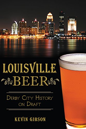 Louisville Beer: Derby City History on Draft (American Palate) by Kevin Gibson