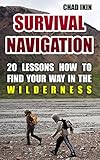 Survival Navigation: 20 Lessons How To Find Your Way In The Wilderness