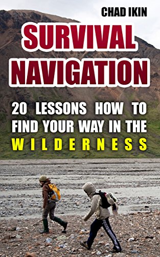 Survival Navigation: 20 Lessons How To Find Your Way In The Wilderness