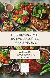 Livro 12 Receitas Rápidas e Saudáveis de 2 a 15 Minutos: Mais Saúde e Menos Tempo na Cozinha!
