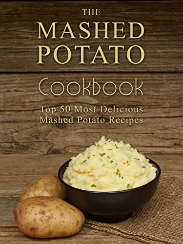[Ebook] The Mashed Potato Cookbook: Top 50 Most Delicious Mashed Potato Recipes (Recipe Top 50's Book 73)<br />[T.X.T]