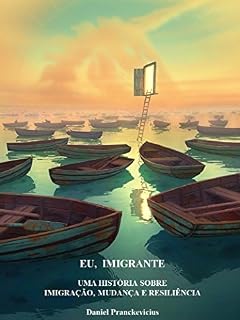 Livro Eu, imigrante: UMA HISTÓRIA SOBRE IMIGRAÇÃO, MUDANÇA E RESILIÊNCIA