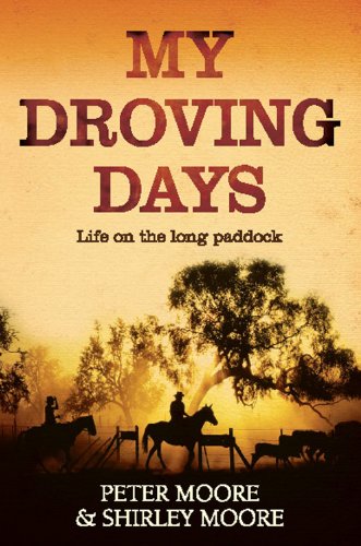 My Droving Days: Life on the Long Paddock by Peter Moore