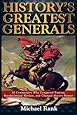 History's Greatest Generals: 10 Commanders Who Conquered Empires, Revolutionized Warfare, and Changed History Forever