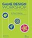 Game Design Workshop: A Playcentric Approach to Creating Innovative Games, Third Edition by Tracy Fullerton