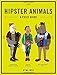 Hipster Animals: A Field Guide
