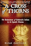 A Cross of Thorns: The Enslavement of California's Indians by the Spanish Missions by Elias Castillo