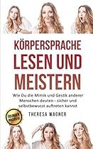 Körpersprache lesen und meistern: Wie Du die Mimik und Gestik anderer Menschen deuten - sicher und selbstbewusst auftreten kannst (im Dating, Flirten, (und Männer), im Beruf) (German Edition) Körpersprache lesen und meistern: Wie Du die Mimik und Gestik anderer Menschen deuten - sicher und selbstbewusst auftreten kannst (im Dating, Flirten, (und Männer), im Beruf) (German Edition)