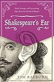 Shakespeare's Ear: Dark, Strange, and Fascinating Tales from the World of Theater by Tim Rayborn