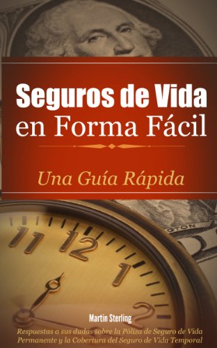 Seguros de Vida en Forma FÃ¡cil: Una GuÃ­a RÃ¡pida - Respuestas a sus dudas sobre la PÃ³liza de Seguro de Vida Permanente y la Cobertura del Seguro de Vida Temporal. (Spanish Edition)