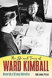 The Life and Times of Ward Kimball: Maverick of Disney Animation by