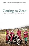 Getting to Zero: A Doctor and a Diplomat on the Ebola Frontline by