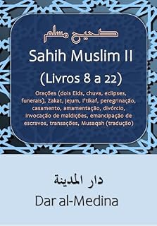 Livro Sahih Muslim II (Livros 8 a 22): Orações (dois Eids, chuva, eclipses, funerais), Zakat, jejum, I'tikaf, peregrinação, casamento, amamentação, divórcio, invocação de maldições, emancipação (tradução)