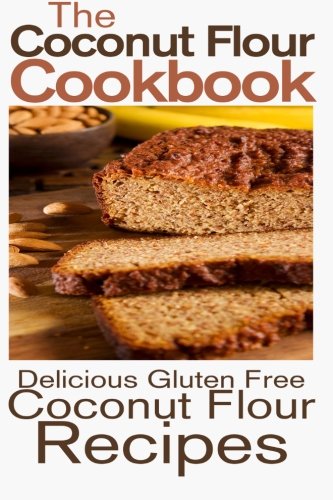The Coconut Flour Cookbook: Delicious Gluten Free Coconut Flour Recipes - Thumbnail 3