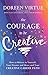 The Courage to Be Creative: How to Believe in Yourself, Your Dreams and Ideas, and Your Creative Career Path