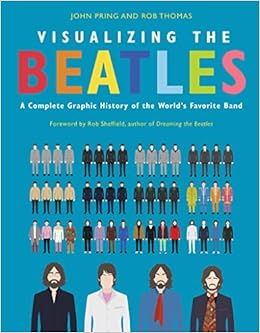 Amazon Visualizing The Beatles A Complete Graphic History Of The World S Favorite Band Pring John Thomas Rob Rock