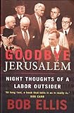 Front cover for the book Goodbye Jerusalem: Night Thoughts of a Labor Outsider by Bob Ellis