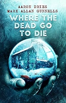 Where the Dead Go to Die by [Dries, Aaron, Gunnells, Mark Allan]