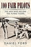 100 Fair Pilots: The Men Who Became the Flying Tigers (Tales of the Flying Tigers Book 3)