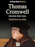 Thomas Cromwell: The Real Wolf Hall (Very Short History Book 7)