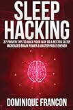 Sleep: Hacking! - 27 Proven Tips to Hack Your Way to a Better Sleep, Increased Brain Power & Unstoppable Energy