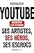 YouTube derrière les écrans : Ses artistes, ses héros, ses escrocs by 
