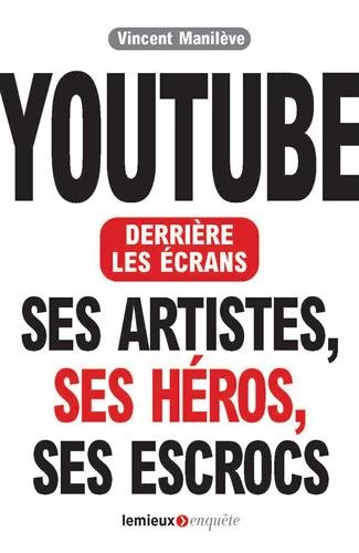 YouTube derrière les écrans : Ses artistes, ses héros, ses escrocs by 