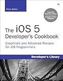The iOS 5 Developer's Cookbook: Expanded Electronic Edition: Essentials and Advanced Recipes for iOS Programmers (Developer's Library) cover