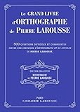 Le grand livre d'orthographe de Pierre Larousse : 500 questions difficiles et charmantes issues des by 