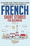 French Short Stories for Beginners: 10 Exciting Short Stories to Easily Learn French & Improve Your Vocabulary (Easy French Stories Book 2) by Touri Language Learning