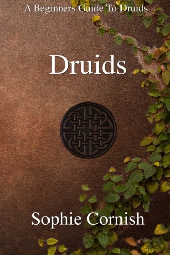 Druids: A Beginners Guide To Druids by Sophie Cornish