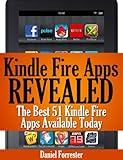 Kindle Fire Apps Revealed: The Best 51 Kindle Fire Apps Available Today by Daniel Forrester