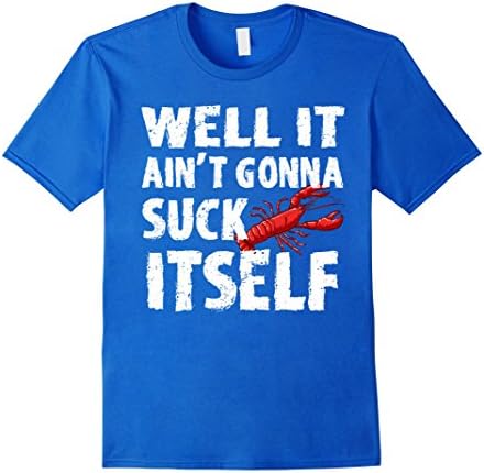 Mens Well It Aint Gonna Suck Itself Tshirt - Funny Crawfish Shirt 2XL Royal Blue