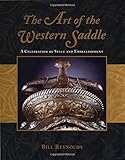 The Art of the Western Saddle: A Celebration of Style and Embellishment by Bill Reynolds