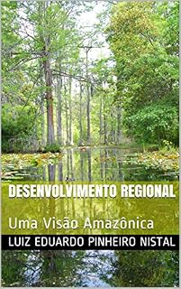 Livro DESENVOLVIMENTO REGIONAL: Uma Visão Amazônica
