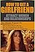 How To Get A Girlfriend: Attract Women And Relationships: The Ultimate Program On How To Get A Girl To Like You, Get A Girl/Your Ex Back And Attract Women ... to attract women, how to get a girl back)